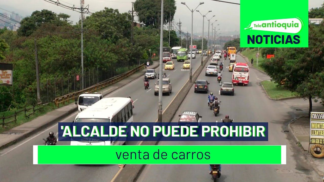 Alcalde no puede prohibir venta de carros – Teleantioquia Noticias