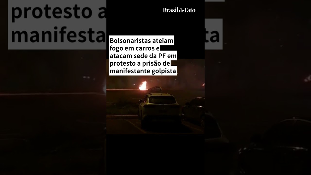 Bolsonaristas queimam carros e atacam sede da PF em protesto contra prisão de manifestante golpista