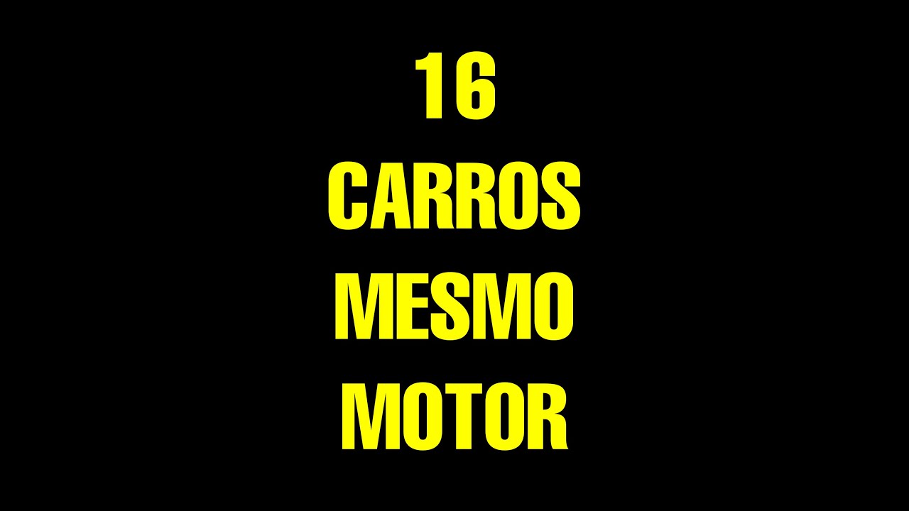 16 CARROS, MESMO MOTOR!