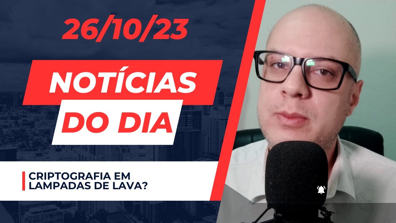 Criptografia em lâmpadas de lava? – Notícias do dia #noticias de tecnologia comentando 26/10/23