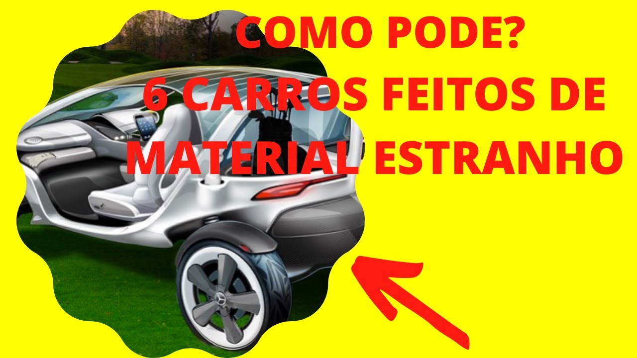 6 CARROS FEITOS DE MATERIAS ESTRANHOS