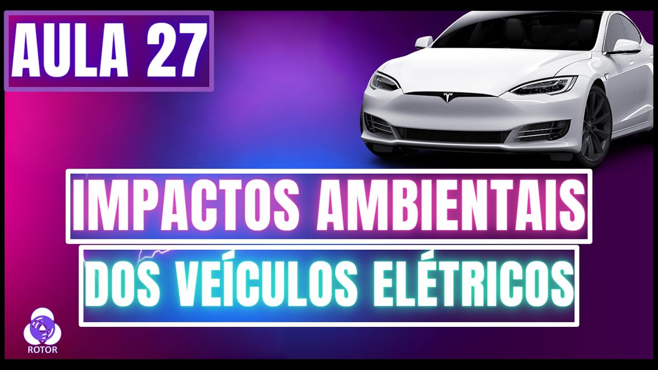 AULA 27 – IMPACTOS AMBIENTAIS DOS VEÍCULOS ELÉTRICOS