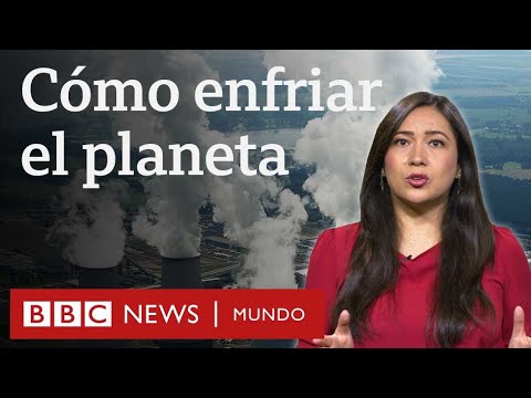 ¿Cómo se puede enfriar el planeta y frenar el calentamiento global? | BBC Mundo
